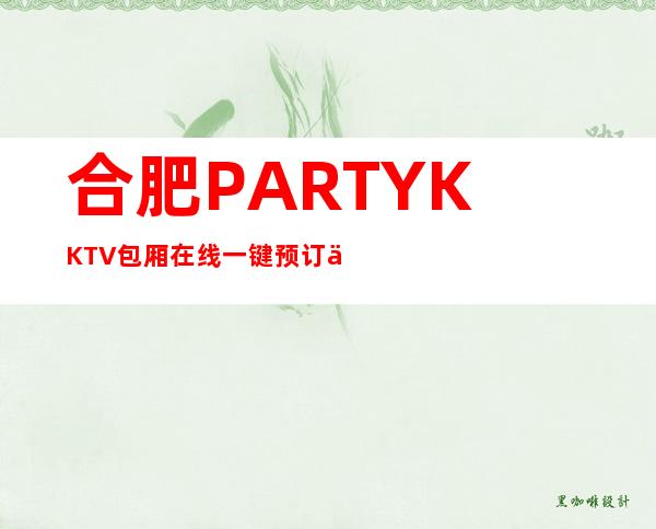 合肥PARTY K KTV包厢在线一键预订不繁琐