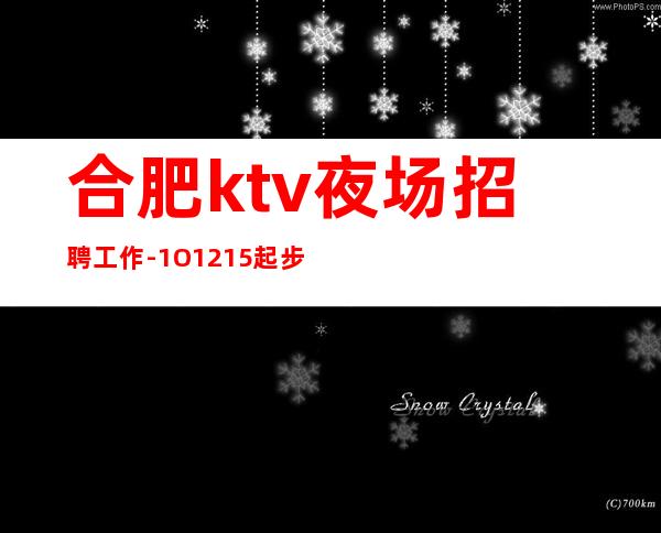 合肥ktv夜场招聘工作-1O.12.15起步高端高端KTV招聘