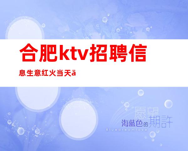 合肥ktv招聘信息生意红火 当天上班