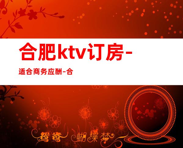 合肥ktv订房-适合商务应酬 – 合肥包河商务KTV