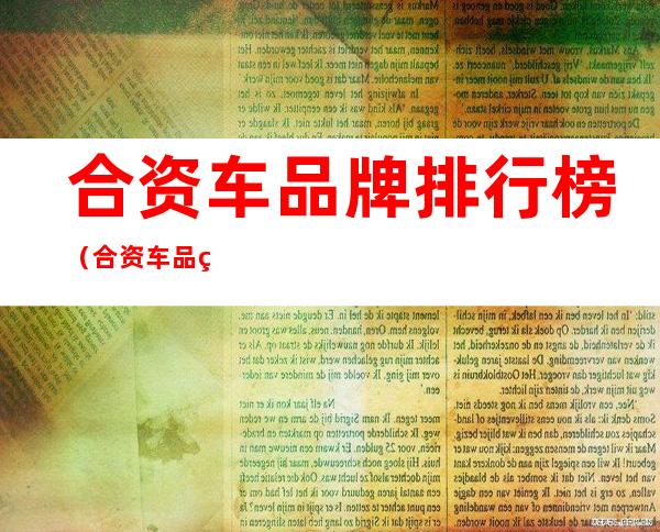 合资车品牌排行榜(合资车品牌排行榜2019)