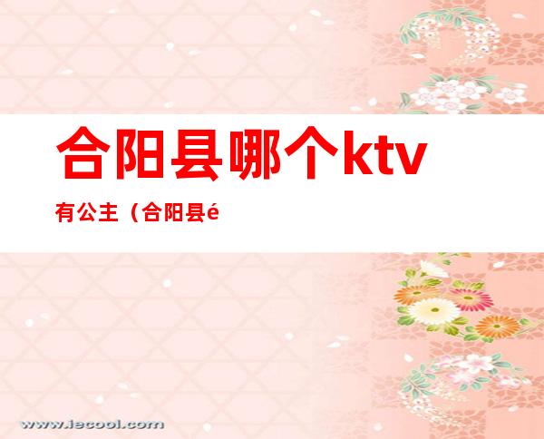 合阳县哪个ktv有公主（合阳县金凤凰ktv公主）