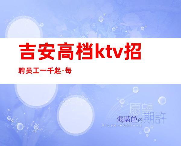 吉安高档ktv招聘员工一千起-每天都有班上的KTV招聘