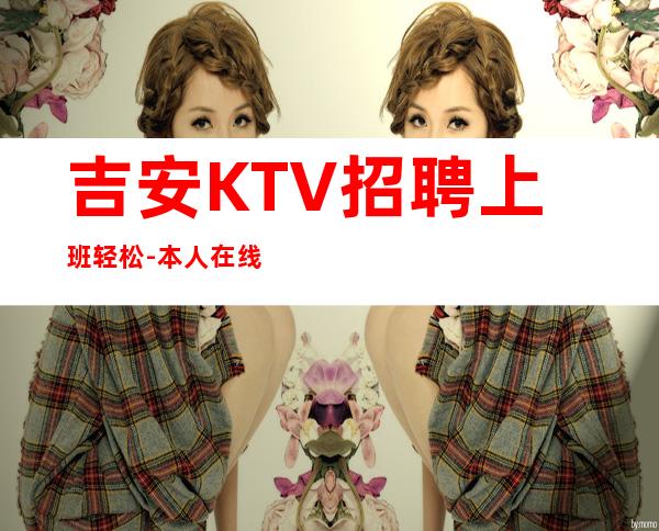 吉安KTV招聘上班轻松-本人在线招聘-一场