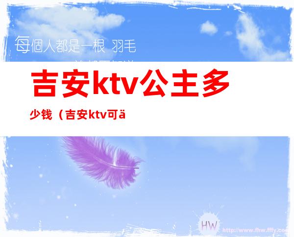 吉安ktv公主多少钱(吉安ktv可以叫公主)