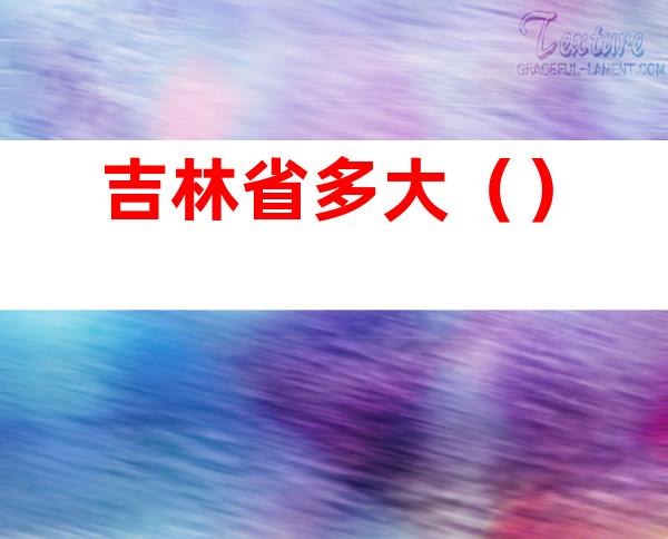 吉林省多大()