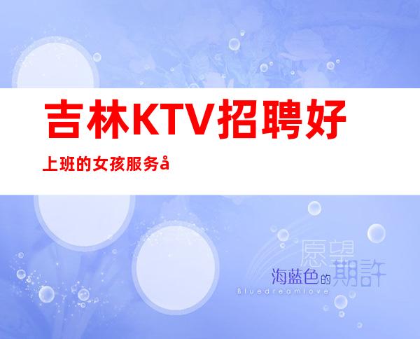 吉林KTV招聘好上班的女孩服务员