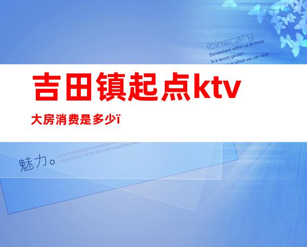 吉田镇起点ktv大房消费是多少()