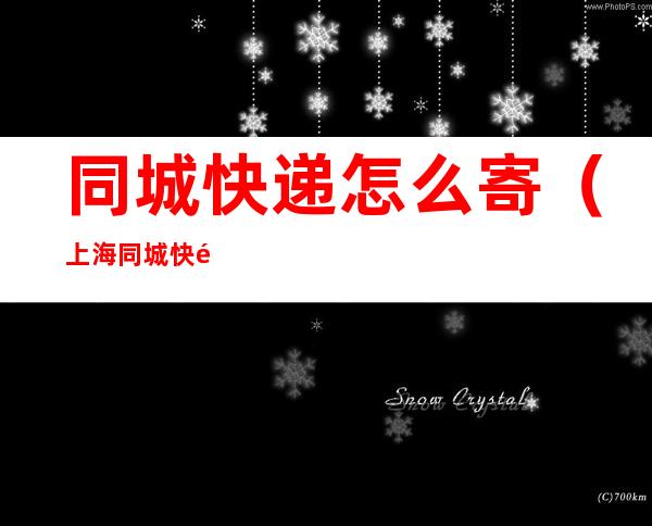 同城快递怎么寄(上海同城快递怎么寄)