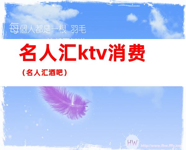名人汇ktv消费(名人汇酒吧)