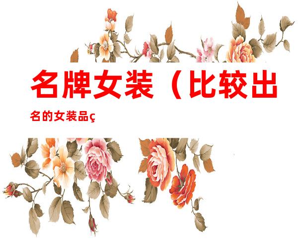 名牌女装(比较出名的女装品牌)