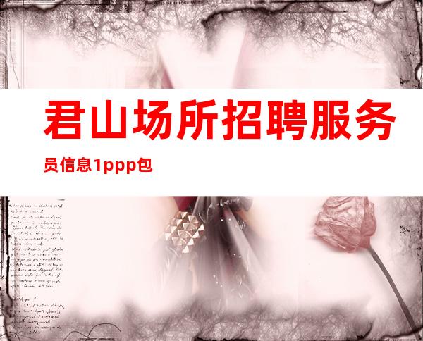 君山场所招聘服务员信息/1ppp/包机票
