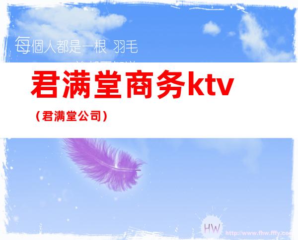 君满堂商务ktv(君满堂公司)