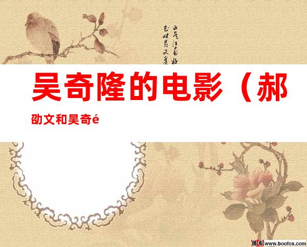 吴奇隆的电影(郝劭文和吴奇隆的电影)