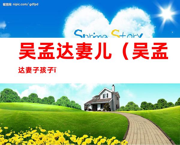 吴孟达妻儿(吴孟达妻子孩子)