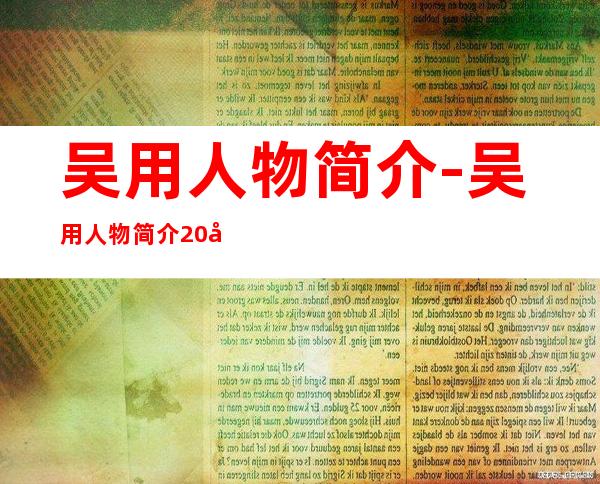 吴用人物简介-吴用人物简介20字?