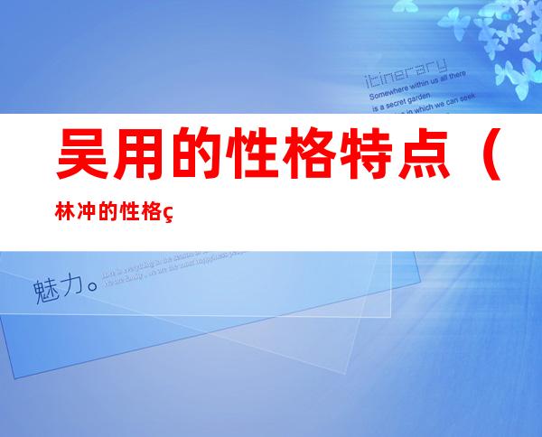 吴用的性格特点(林冲的性格特点)