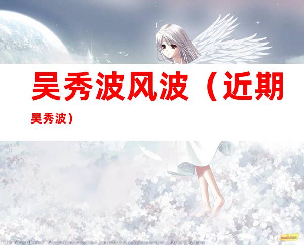 吴秀波风波(近期吴秀波)