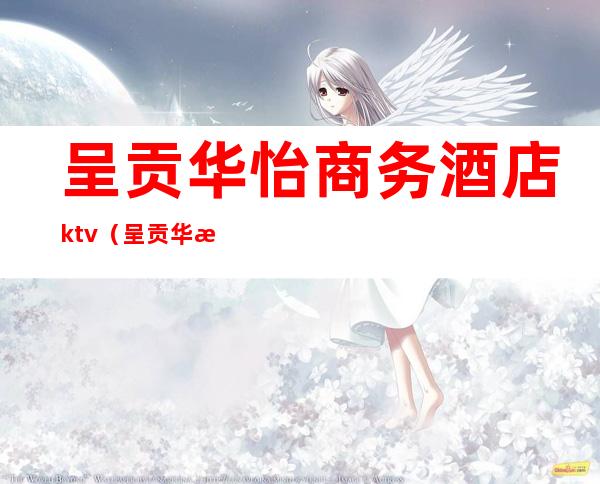 呈贡华怡商务酒店ktv(呈贡华怡温泉酒店5楼)