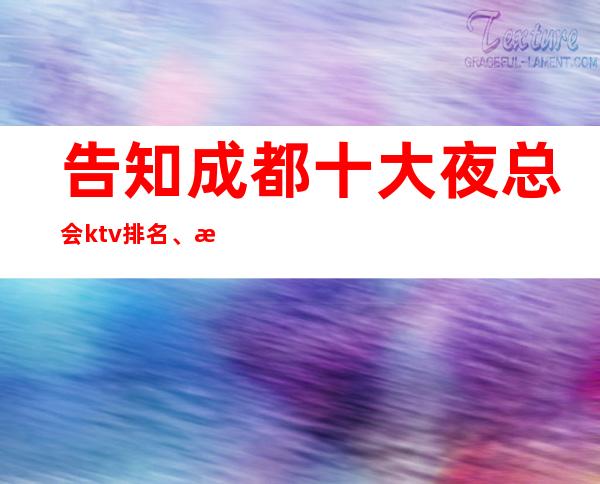 告知成都十大夜总会ktv排名、推荐成都万瑞汇ktv介绍
