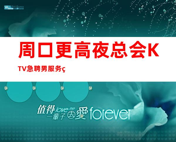 周口更高夜总会KTV急聘男服务生-2023招聘型男
