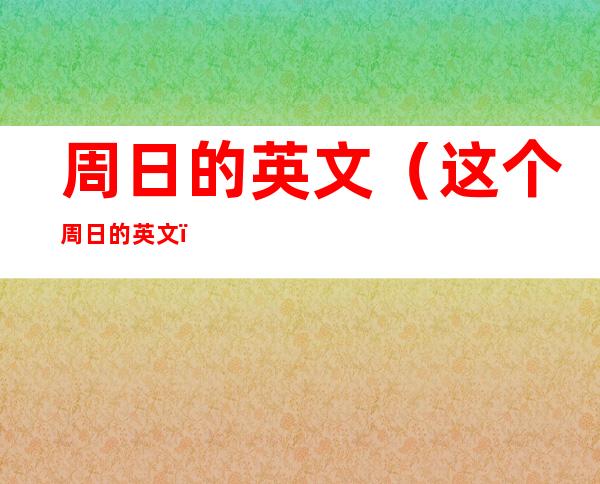 周日的英文(这个周日的英文)