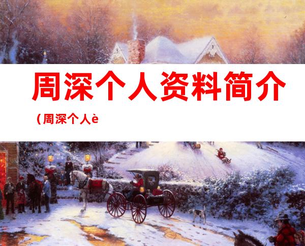 周深个人资料简介(周深个人资料简介英文)
