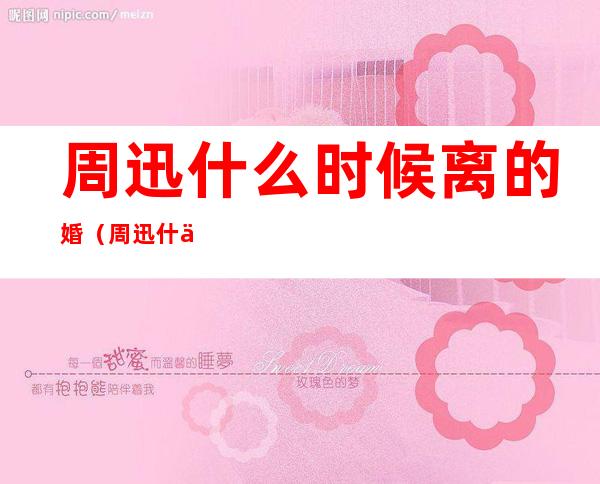 周迅什么时候离的婚(周迅什么时候离的婚2020)