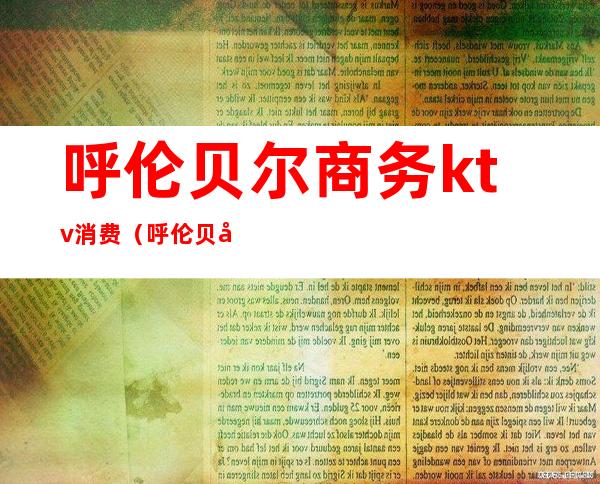 呼伦贝尔商务ktv消费(呼伦贝尔KTV)
