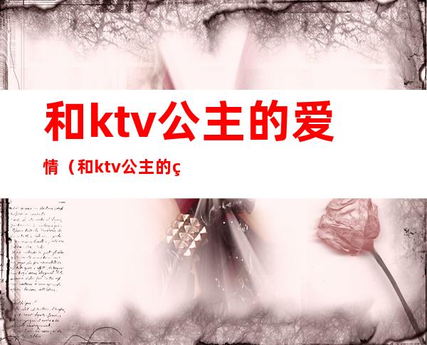和ktv公主的爱情(和ktv公主的爱情电影)