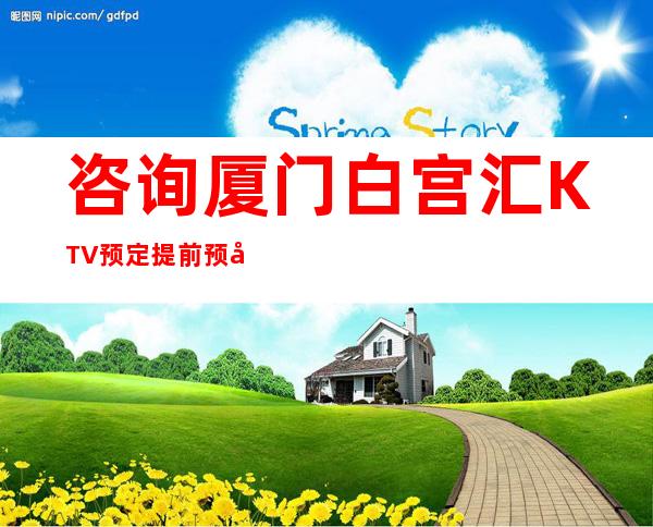 咨询 厦门白宫汇KTV预定提前预定打折