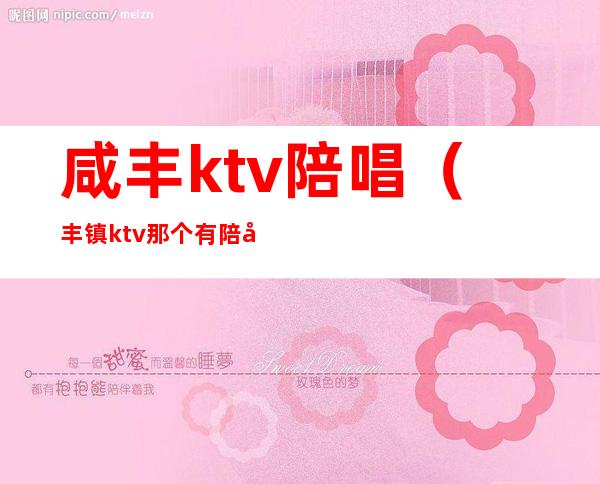 咸丰ktv陪唱（丰镇ktv那个有陪唱的）