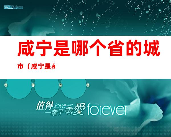咸宁是哪个省的城市(咸宁是哪个省的城市几线城市)