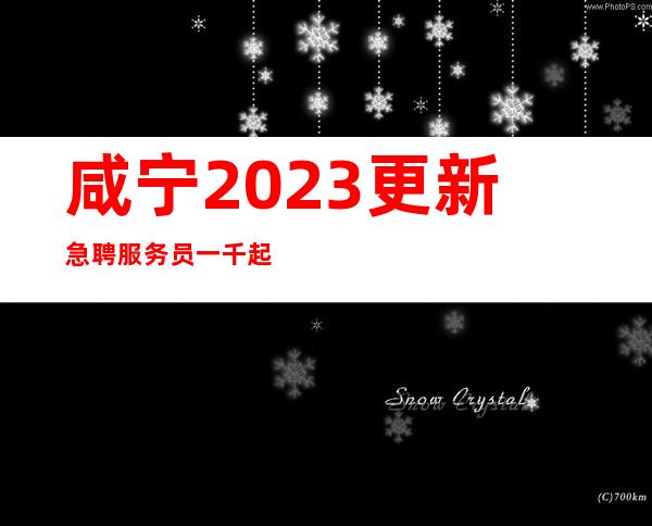 咸宁2023更新急聘服务员 一千起 保证上班率