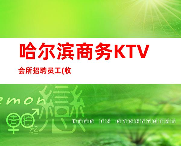 哈尔滨商务KTV会所招聘员工(收入福利待遇高)无杂费