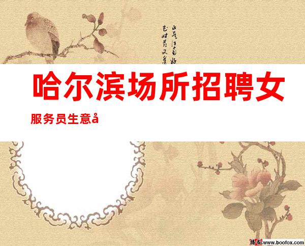 哈尔滨场所招聘女服务员 生意兴隆 男女不限