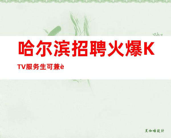 哈尔滨招聘火爆KTV服务生可兼职