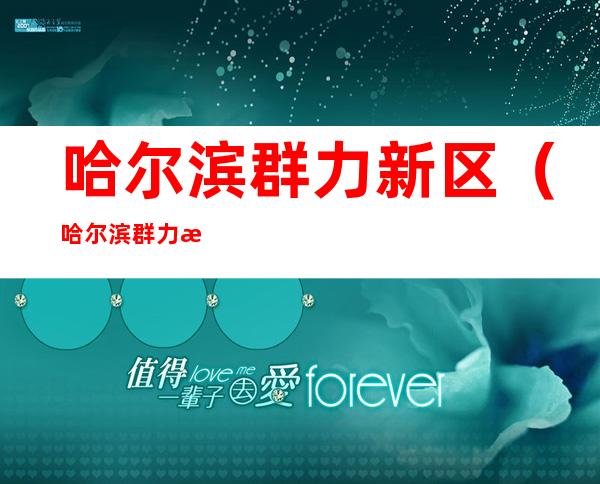 哈尔滨群力新区（哈尔滨群力新区原来是啥地方）