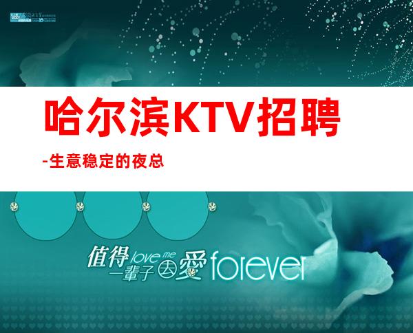 哈尔滨KTV招聘-生意稳定的夜总会向生活妥协