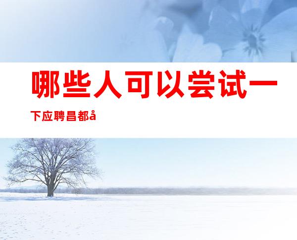 哪些人可以尝试一下应聘昌都夜总会