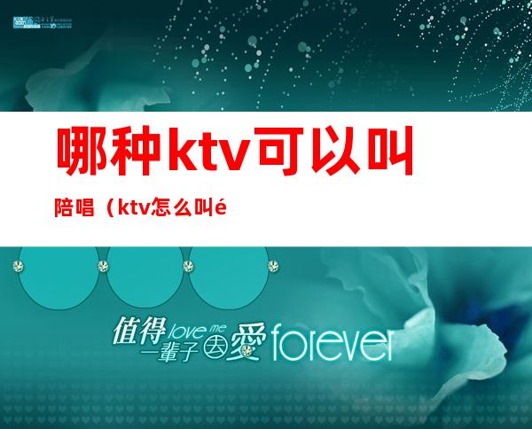哪种ktv可以叫陪唱(ktv怎么叫陪唱的)