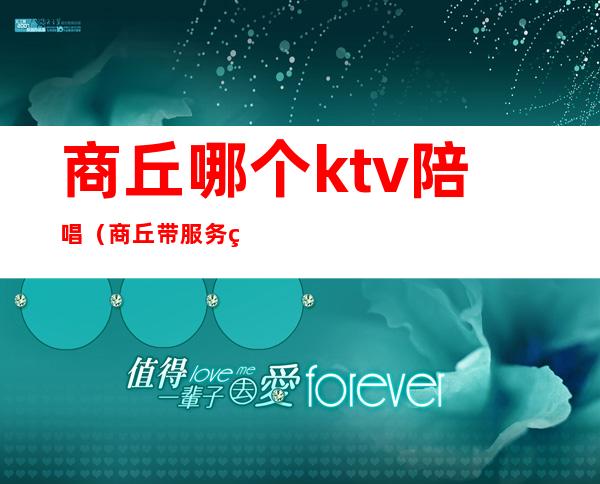 商丘哪个ktv陪唱（商丘带服务的ktv）