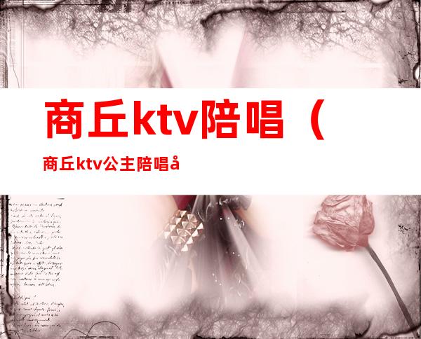 商丘ktv陪唱(商丘ktv公主陪唱多少钱)