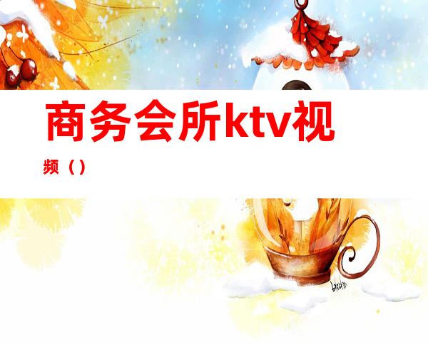 商务会所ktv视频()