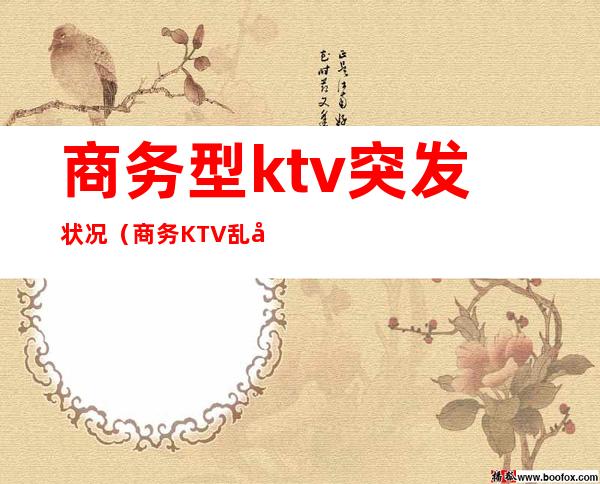 商务型ktv突发状况(商务KTV乱吗)