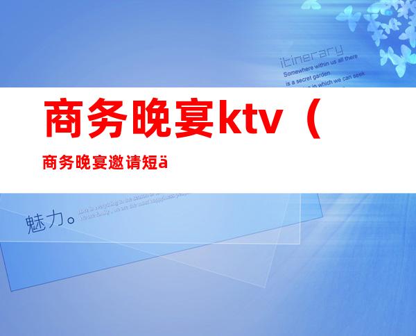 商务晚宴ktv(商务晚宴邀请短信)