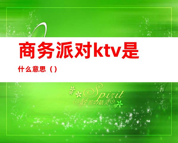 商务派对ktv是什么意思()