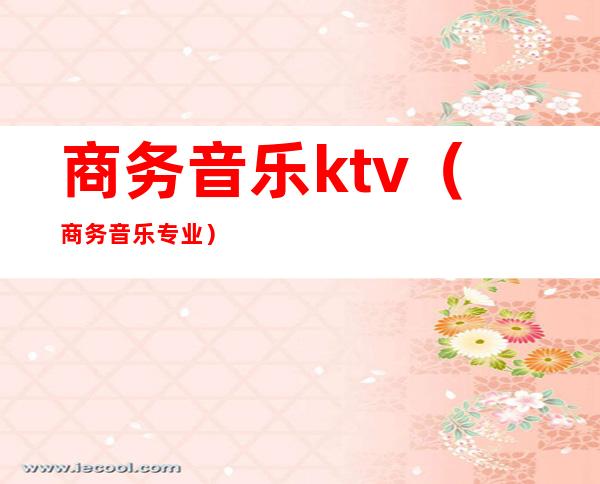 商务音乐ktv(商务音乐专业)