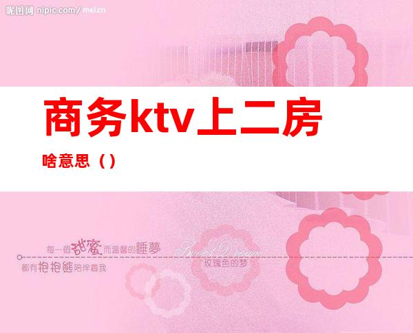 商务ktv上二房啥意思（）