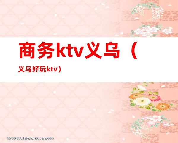 商务ktv义乌(义乌好玩ktv)